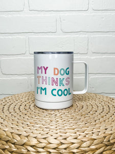 Mugsby My dog thinks I'm cool travel cup - Trendy Tumblers, Mugs and Cups at Lush Fashion Lounge Boutique in Oklahoma City